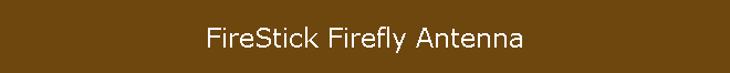 FireStick Firefly Antenna